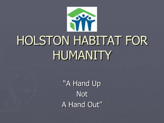 HOLSTON HABITAT FOR HUMANITY “A Hand Up Not A Hand Out” 
