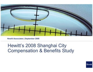 Hewitt Associates | September 2008



Hewitt’s 2008 Shanghai City
Compensation & Benefits Study
 
