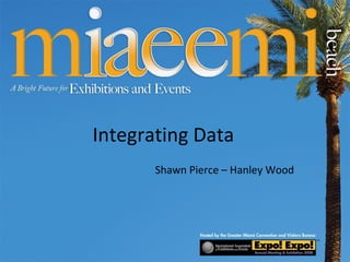 Integrating Data Shawn Pierce – Hanley Wood 