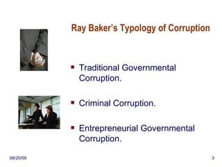 Ray Baker’s Typology of Corruption Traditional Governmental Corruption. Criminal Corruption. Entrepreneurial Governmental Corruption.  06/06/09 