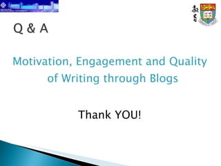 Motivation, Engagement and Quality of Writing through Blogs Thank YOU! 