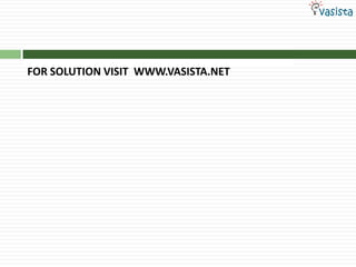 FOR SOLUTION VISIT  WWW.VASISTA.NET