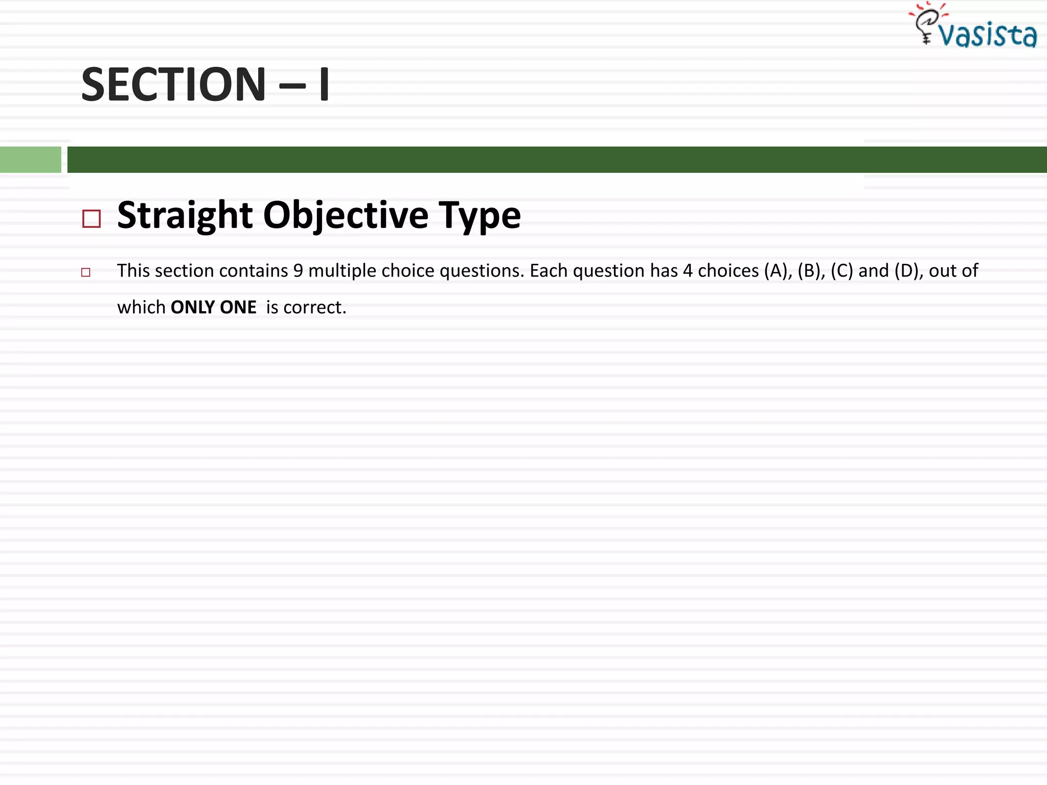 SECTION – IStraight Objective TypeThis section contains 9 multiple choice questions. Each question has 4 choices (A), (B), (C) and (D), out of which ONLY ONE  is correct.