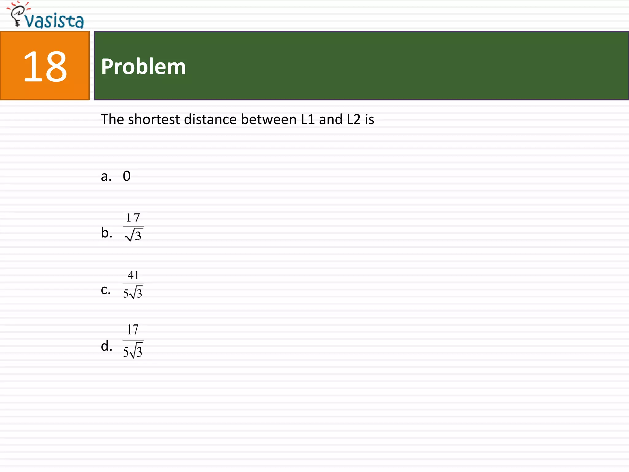 Problem18The shortest distance between L1 and L2 isa.   0b.c.d.