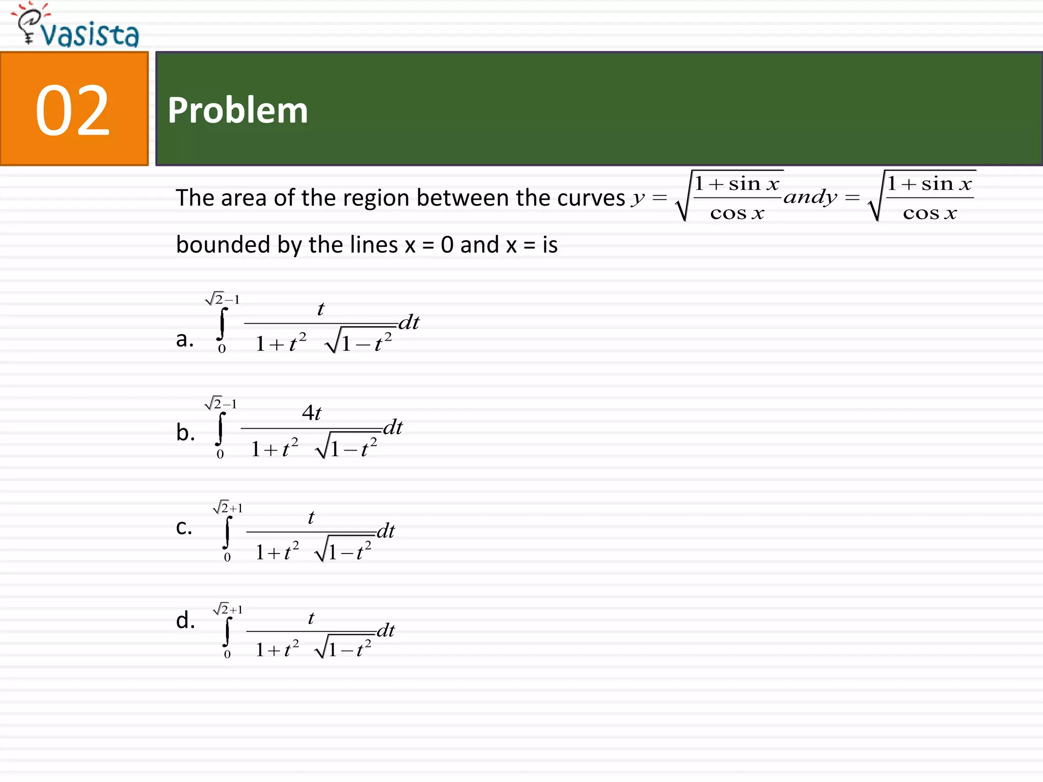 Problem02The area of the region between the curvesbounded by the lines x = 0 and x = isa.b.c.d.