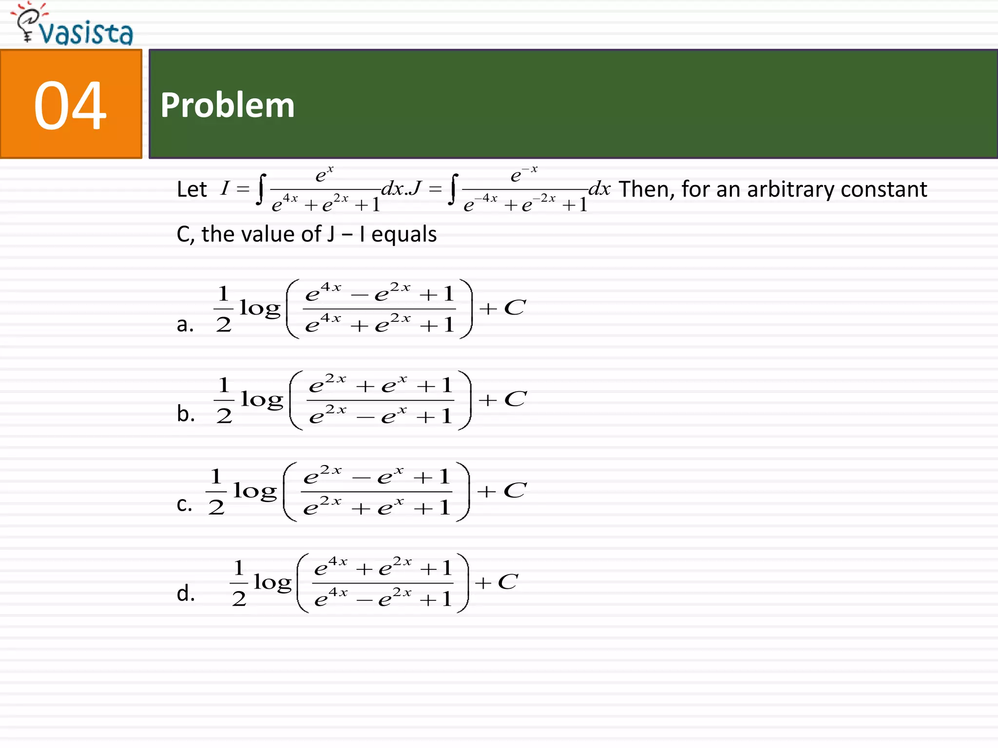 Problem.04Let                                                                        Then, for an arbitrary constant C, the value of J − I equalsa.b.c.d.