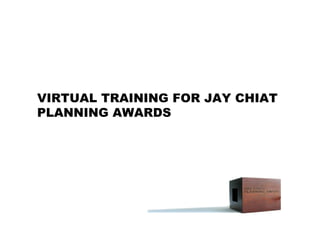 VIRTUAL TRAINING FOR JAY CHIAT
PLANNING AWARDS