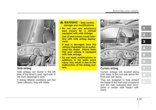 3 67
1
2
3
4
5
6
7
8
9
Knowing your vehicle
Side airbag
Side airbags are stored in the left
side of the driver’s seat, rig...