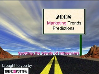 brought to you by 2008   Marketing  Trends  Predictions  Spotting the trends of influencers 