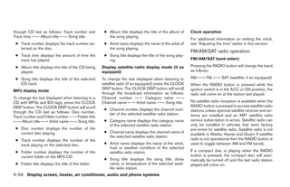 through CD text as follows: Track number and         ● Album title displays the title of the album of    Clock operation
Track time ←→ Album title ←→ Song title.               the song playing.
                                                                                                         For additional information on setting the clock,
 ● Track number displays the track number se-        ● Artist name displays the name of the artist of    see “Adjusting the time” earlier in this section.
   lected on the disc.                                 the song playing.
                                                                                                         FM/AM/SAT radio operation
 ● Track time displays the amount of time the        ● Song title displays the title of the song play-
   track has played.                                   ing.                                              FM/AM/SAT band select:

 ● Album title displays the title of the CD being   Display satellite radio display mode (if so          Pressing the RADIO button will change the band
   played.                                          equipped)                                            as follows:

 ● Song title displays the title of the selected    To change the text displayed when listening to       AM ←→ FM ←→ SAT (satellite, if so equipped)
   CD track.                                        satellite radio (if so equipped) press the CLOCK     When the RADIO button is pressed while the
                                                    DISP button. The CLOCK DISP button will scroll       ignition switch is in the ACC or ON position, the
MP3 display mode
                                                    through the broadcast information as follows:        radio will come on at the station last played.
To change the text displayed when listening to a    Channel number ←→ Category name ←→
CD with MP3s and ID3 tags, press the CLOCK          Channel name ←→ Artist name ←→ Song title.           No satellite radio reception is available when the
DISP button. The CLOCK DISP button will scroll                                                           RADIO button is pressed to access satellite radio
                                                     ● Channel number displays the channel num-          stations unless optional satellite receiver and an-
through the CD text as follows: Disc number,           ber of the selected satellite radio station.
Track number and Folder number ←→ Folder title                                                           tenna are installed and an XMா satellite radio
←→ Album title ←→ Artist name ←→ Song title.         ● Category name displays the category name          service subscription is active. Satellite radio can
                                                       of the selected satellite radio station.          only be installed in vehicles that were factory
 ● Disc number displays the number of the                                                                pre-wired for satellite radio. Satellite radio is not
   current disc playing.                             ● Channel name displays the channel name of
                                                                                                         available in Alaska, Hawaii and Guam. If satellite
                                                       the selected satellite radio station.
 ● Track number displays the number of the                                                               radio is not operational then the RADIO button is
   track playing on the selected disc.               ● Artist name displays the name of the artist,      used to toggle between AM and FM bands.
                                                       host or weather condition of the selected
 ● Folder number displays the number of the            satellite radio station.                          If a compact disc is playing when the RADIO
   current folder on the MP3 CD.                                                                         button is pressed, the compact disc will auto-
                                                     ● Song title displays the song title, show          matically be turned off and the last radio station
 ● Folder title displays the title of the folder.      name, or temperature of the selected satel-       played will come on.
                                                       lite radio station.
4-34 Display screen, heater, air conditioner, audio and phone systems




                                                                                 ੬ REVIEW COPY—2008 Maxima (max)
                                                                                 Owners Manual—USA_English (nna)
                                                                                 06/08/07—debbie ੭
 
