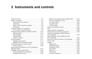 2 Instruments and controls


Instrument panel. . . . . . . . . . . . . . . . . . . . . . . . . . . . . . . . . . . 2-2         Daytime running light system (Canada only) . . . . . . 2-25
Meters and gauges . . . . . . . . . . . . . . . . . . . . . . . . . . . . . . . . 2-3             Instrument brightness control . . . . . . . . . . . . . . . . . . . 2-26
    Speedometer and odometer . . . . . . . . . . . . . . . . . . . . . 2-4                        Turn signal switch . . . . . . . . . . . . . . . . . . . . . . . . . . . . . 2-26
    Tachometer . . . . . . . . . . . . . . . . . . . . . . . . . . . . . . . . . . . . 2-5        Fog light switch . . . . . . . . . . . . . . . . . . . . . . . . . . . . . . . 2-26
    Engine coolant temperature gauge . . . . . . . . . . . . . . . 2-5                            Cornering light . . . . . . . . . . . . . . . . . . . . . . . . . . . . . . . . 2-27
    Fuel gauge . . . . . . . . . . . . . . . . . . . . . . . . . . . . . . . . . . . . 2-6   Hazard warning flasher switch . . . . . . . . . . . . . . . . . . . . . 2-27
Compass display (if so equipped) . . . . . . . . . . . . . . . . . . . 2-6                   Horn . . . . . . . . . . . . . . . . . . . . . . . . . . . . . . . . . . . . . . . . . . . . 2-28
    Zone variation change procedure. . . . . . . . . . . . . . . . . 2-8                     Heated seats (if so equipped). . . . . . . . . . . . . . . . . . . . . . 2-28
Warning/indicator lights and audible reminders . . . . . . 2-10                              Heated steering wheel (if so equipped) . . . . . . . . . . . . . 2-29
    Checking bulbs . . . . . . . . . . . . . . . . . . . . . . . . . . . . . . . 2-10        Traction Control System (TCS) off switch
    Warning lights . . . . . . . . . . . . . . . . . . . . . . . . . . . . . . . . 2-11      (if so equipped) . . . . . . . . . . . . . . . . . . . . . . . . . . . . . . . . . . 2-29
    Indicator lights . . . . . . . . . . . . . . . . . . . . . . . . . . . . . . . . 2-14    Vehicle Dynamic Control (VDC) off switch
    Audible reminders . . . . . . . . . . . . . . . . . . . . . . . . . . . . . 2-17         (if so equipped) . . . . . . . . . . . . . . . . . . . . . . . . . . . . . . . . . . 2-30
Security systems . . . . . . . . . . . . . . . . . . . . . . . . . . . . . . . . . 2-17      Rear sonar system off switch (if so equipped). . . . . . . . 2-30
    Vehicle security system. . . . . . . . . . . . . . . . . . . . . . . . . 2-17            Power outlet . . . . . . . . . . . . . . . . . . . . . . . . . . . . . . . . . . . . . 2-31
    NISSAN vehicle immobilizer system . . . . . . . . . . . . . 2-19                         Storage . . . . . . . . . . . . . . . . . . . . . . . . . . . . . . . . . . . . . . . . . 2-32
Windshield wiper and washer switch . . . . . . . . . . . . . . . 2-20                             Map pockets . . . . . . . . . . . . . . . . . . . . . . . . . . . . . . . . . . 2-32
    Switch operation . . . . . . . . . . . . . . . . . . . . . . . . . . . . . . 2-20             Seatback pockets . . . . . . . . . . . . . . . . . . . . . . . . . . . . . 2-32
Rear window and outside mirror (if so equipped)                                                   Sunglasses holder . . . . . . . . . . . . . . . . . . . . . . . . . . . . . 2-32
defroster switch . . . . . . . . . . . . . . . . . . . . . . . . . . . . . . . . . . 2-21         Cup holders . . . . . . . . . . . . . . . . . . . . . . . . . . . . . . . . . . 2-33
Headlight and turn signal switch. . . . . . . . . . . . . . . . . . . . 2-22                      Glove box . . . . . . . . . . . . . . . . . . . . . . . . . . . . . . . . . . . . 2-34
    Xenon headlights (if so equipped) . . . . . . . . . . . . . . . 2-22                          Console box . . . . . . . . . . . . . . . . . . . . . . . . . . . . . . . . . . 2-34
    Headlight control switch. . . . . . . . . . . . . . . . . . . . . . . . 2-23                  Covered storage box. . . . . . . . . . . . . . . . . . . . . . . . . . . 2-35




                                                                                              ੬ REVIEW COPY—2008 Maxima (max)
                                                                                              Owners Manual—USA_English (nna)
                                                                                              06/08/07—debbie ੭
 