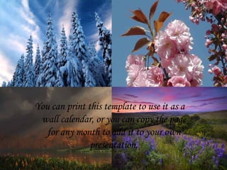 You can print this template to use it as a wall calendar, or you can copy the page for any month to add it to your own presentation. 