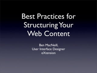 Best Practices for
 Structuring Your
  Web Content
       Ben MacNeill,
   User Interface Designer
          eXtension
 
