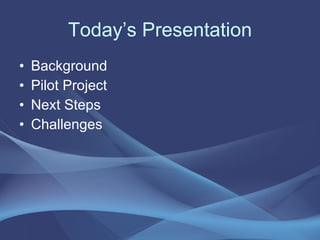Today’s Presentation Background Pilot Project Next Steps Challenges