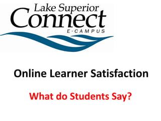 Online Learner Satisfaction
   What do Students Say?