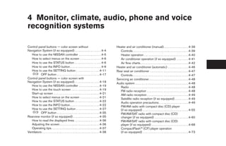 4 Monitor, climate, audio, phone and voice
recognition systems

Control panel buttons — color screen without                                                     Heater and air conditioner (manual). . . . . . . . . . . . . . . . . 4-39
Navigation System (if so equipped) . . . . . . . . . . . . . . . . . . 4-4                          Controls . . . . . . . . . . . . . . . . . . . . . . . . . . . . . . . . . . . . . . 4-39
   How to use the NISSAN controller . . . . . . . . . . . . . . . 4-5                               Heater operation . . . . . . . . . . . . . . . . . . . . . . . . . . . . . . 4-40
   How to select menus on the screen . . . . . . . . . . . . . . 4-6                                Air conditioner operation (if so equipped) . . . . . . . . 4-41
   How to use the STATUS button . . . . . . . . . . . . . . . . . . 4-6                             Air flow charts. . . . . . . . . . . . . . . . . . . . . . . . . . . . . . . . . 4-42
   How to use the INFO button . . . . . . . . . . . . . . . . . . . . . 4-6                      Heater and air conditioner (automatic) . . . . . . . . . . . . . . 4-46
   How to use the SETTING button . . . . . . . . . . . . . . . . 4-11                            Rear seat air conditioner . . . . . . . . . . . . . . . . . . . . . . . . . . 4-47
           OFF button . . . . . . . . . . . . . . . . . . . . . . . . . . . . . 4-17                Controls . . . . . . . . . . . . . . . . . . . . . . . . . . . . . . . . . . . . . . 4-47
Control panel buttons — color screen with                                                        Servicing air conditioner. . . . . . . . . . . . . . . . . . . . . . . . . . . 4-48
Navigation System (if so equipped) . . . . . . . . . . . . . . . . . 4-18                        Audio system . . . . . . . . . . . . . . . . . . . . . . . . . . . . . . . . . . . . 4-48
   How to use the NISSAN controller . . . . . . . . . . . . . . 4-19                                Radio . . . . . . . . . . . . . . . . . . . . . . . . . . . . . . . . . . . . . . . . 4-48
   How to use the touch screen . . . . . . . . . . . . . . . . . . . 4-19                           FM radio reception . . . . . . . . . . . . . . . . . . . . . . . . . . . . 4-48
   Start-up screen . . . . . . . . . . . . . . . . . . . . . . . . . . . . . . . 4-21               AM radio reception . . . . . . . . . . . . . . . . . . . . . . . . . . . . 4-49
   How to select menus on the screen . . . . . . . . . . . . . 4-21                                 Satellite radio reception (if so equipped) . . . . . . . . . 4-49
   How to use the STATUS button . . . . . . . . . . . . . . . . . 4-22                              Audio operation precautions . . . . . . . . . . . . . . . . . . . . 4-49
   How to use the INFO button . . . . . . . . . . . . . . . . . . . . 4-22                          FM/AM radio with compact disc (CD) player
   How to use the SETTING button . . . . . . . . . . . . . . . . 4-27                               (if so equipped) . . . . . . . . . . . . . . . . . . . . . . . . . . . . . . . 4-55
           OFF button . . . . . . . . . . . . . . . . . . . . . . . . . . . . . 4-35                FM/AM/SAT radio with compact disc (CD)
Rearview monitor (if so equipped) . . . . . . . . . . . . . . . . . . 4-35                          changer (if so equipped) . . . . . . . . . . . . . . . . . . . . . . . 4-60
   How to read the displayed lines . . . . . . . . . . . . . . . . . 4-36                           FM/AM/SAT radio with compact disc (CD)
   Adjusting the screen . . . . . . . . . . . . . . . . . . . . . . . . . . . 4-36                  player (if so equipped) . . . . . . . . . . . . . . . . . . . . . . . . . 4-68
   Operating tips. . . . . . . . . . . . . . . . . . . . . . . . . . . . . . . . . 4-37             CompactFlash™ (CF) player operation
Ventilators . . . . . . . . . . . . . . . . . . . . . . . . . . . . . . . . . . . . . . . 4-38      (if so equipped) . . . . . . . . . . . . . . . . . . . . . . . . . . . . . . . 4-73




                                                                                                  ੬ REVIEW COPY—2008 Pathfinder (pat)
                                                                                                  Owners Manual—USA_English (nna)
                                                                                                  10/01/07—debbie ੭
 