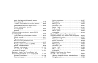 Music Box hard-disk drive audio system                                                         Pairing procedure . . . . . . . . . . . . . . . . . . . . . . . . . . . .4-107
     (if so equipped) . . . . . . . . . . . . . . . . . . . . . . . . . . . . . . . 4-76            Phonebook . . . . . . . . . . . . . . . . . . . . . . . . . . . . . . . . . .4-108
     CD/CF (CompactFlash™) care and cleaning. . . . . . 4-84                                        Making a call . . . . . . . . . . . . . . . . . . . . . . . . . . . . . . . . .4-110
     Steering wheel switch for audio control . . . . . . . . . . 4-86                               Receiving a call . . . . . . . . . . . . . . . . . . . . . . . . . . . . . .4-111
     Remote audio system controls                                                                   During a call . . . . . . . . . . . . . . . . . . . . . . . . . . . . . . . . .4-111
     (if so equipped) . . . . . . . . . . . . . . . . . . . . . . . . . . . . . . . 4-87            Ending a call . . . . . . . . . . . . . . . . . . . . . . . . . . . . . . . . .4-112
     Antenna . . . . . . . . . . . . . . . . . . . . . . . . . . . . . . . . . . . . . . 4-88       Phone setting . . . . . . . . . . . . . . . . . . . . . . . . . . . . . . . .4-112
NISSAN mobile entertainment system (MES)                                                            Call volume . . . . . . . . . . . . . . . . . . . . . . . . . . . . . . . . . .4-114
(if so equipped) . . . . . . . . . . . . . . . . . . . . . . . . . . . . . . . . . . 4-89       Bluetoothா Hands-Free Phone System with
     Digital video disc (DVD) player controls . . . . . . . . . . 4-90                          Navigation System (for Canada – if so equipped) . . .4-115
     Remote control. . . . . . . . . . . . . . . . . . . . . . . . . . . . . . . . 4-91             Regulatory Information . . . . . . . . . . . . . . . . . . . . . . . .4-117
     Flip-down screen . . . . . . . . . . . . . . . . . . . . . . . . . . . . . . 4-91              Voice commands . . . . . . . . . . . . . . . . . . . . . . . . . . . . .4-118
     Before operating the DVD mobile                                                                Pairing procedure . . . . . . . . . . . . . . . . . . . . . . . . . . . .4-118
     entertainment system . . . . . . . . . . . . . . . . . . . . . . . . . . 4-93                  Phonebook . . . . . . . . . . . . . . . . . . . . . . . . . . . . . . . . . .4-120
     Playing a digital versatile disc (DVD) . . . . . . . . . . . . . 4-94                          Making a call . . . . . . . . . . . . . . . . . . . . . . . . . . . . . . . . .4-122
     Remote control operation. . . . . . . . . . . . . . . . . . . . . . . 4-98                     Receiving a call . . . . . . . . . . . . . . . . . . . . . . . . . . . . . .4-122
     Care and maintenance . . . . . . . . . . . . . . . . . . . . . . . .4-100                      During a call . . . . . . . . . . . . . . . . . . . . . . . . . . . . . . . . .4-123
     How to handle the DVD . . . . . . . . . . . . . . . . . . . . . . .4-101                       Phone setting . . . . . . . . . . . . . . . . . . . . . . . . . . . . . . . .4-124
Car phone or CB radio . . . . . . . . . . . . . . . . . . . . . . . . . . .4-103                    Call volume . . . . . . . . . . . . . . . . . . . . . . . . . . . . . . . . . .4-125
Bluetoothா Hands-Free Phone System with                                                         NISSAN Voice Recognition System
Navigation System (for U.S. – if so equipped). . . . . . .4-104                                 (for U.S. – if so equipped) . . . . . . . . . . . . . . . . . . . . . . . .4-126
     Regulatory Information . . . . . . . . . . . . . . . . . . . . . . . .4-106                    NISSAN Voice Recognition Standard Mode . . . . .4-126
     Voice commands . . . . . . . . . . . . . . . . . . . . . . . . . . . . .4-107                  Using the system . . . . . . . . . . . . . . . . . . . . . . . . . . . . .4-129




                                                                                                 ੬ REVIEW COPY—2008 Pathfinder (pat)
                                                                                                 Owners Manual—USA_English (nna)
                                                                                                 10/01/07—debbie ੭
 