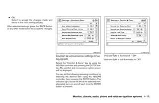 ● OK:
   Select to accept the changes made and
   return to the clock setting display.
After selection/settings, press the BACK button
or any other mode button to accept the changes.




                                                                                              LHA1015                                                 LHA1016
                                                  Comfort & Convenience settings (if so                    Indicator light is illuminated — ON
                                                  equipped)                                                Indicator light is not illuminated — OFF
                                                  Select the “Comfort & Conv.” key by using the
                                                  NISSAN controller and pressing the ENTER but-
                                                  ton. The comfort and convenience option screen
                                                  will be displayed.
                                                  You can set the following operating conditions by
                                                  selecting the desired item using the NISSAN
                                                  controller, then pressing the ENTER button. The
                                                  indicator light, box at the left of the selected item,
                                                  alternately turns on and off each time the ENTER
                                                  button is pressed.



                                                                      Monitor, climate, audio, phone and voice recognition systems 4-15




                                                                                  ੬ REVIEW COPY—2008 Pathfinder (pat)
                                                                                  Owners Manual—USA_English (nna)
                                                                                  10/01/07—debbie ੭
 