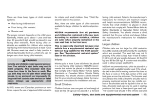 There are three basic types of child restraint         for infants and small children. See “Child Re-         facing child restraint. Refer to the manufacturer’s
systems:                                               straints” later in this section.                       instructions for minimum and maximum weight
                                                                                                              and height recommendations. NISSAN recom-
 ● Rear facing child restraint                         Also, there are other types of child restraints
                                                                                                              mends that small children be placed in child
                                                       available for larger children for additional protec-
 ● Front facing child restraint                                                                               restraints that comply with Federal Motor Vehicle
                                                       tion.
                                                                                                              Safety Standards or Canadian Motor Vehicle
 ● Booster seat
                                                       NISSAN recommends that all pre-teens                   Safety Standards. You should choose a child
The proper restraint depends on the child’s size.      and children be restrained in the rear seat.           restraint that fits your vehicle and always follow
Generally, infants up to about 1 year and less         According to accident statistics, children             the manufacturer’s instructions for installation
than 20 pounds (9 kg) should be placed in rear         are safer when properly restrained in the              and use.
facing child restraints. Front facing child re-        rear seat than in the front seat.
straints are available for children who outgrow                                                               Larger children
                                                       This is especially important because your
rear facing child restraints and are at least 1 year   vehicle has a supplemental restraint sys-              Children who are too large for child restraints
old. Booster seats are used to help position a         tem (Air bag system) for the front passen-             should be seated and restrained by the seat belts
vehicle lap/shoulder belt on a child who can no        ger. See “Supplemental restraint system”               which are provided. The seat belt may not fit
longer use a front facing child restraint.             later in this section.                                 properly if the child is less than 4 feet 9 inches
                                                                                                              (142.5 cm) tall and weighs between 40 lbs (18
                     WARNING                           Infants                                                kg) and 80 lbs (36 kg). A booster seat should be
                                                       Infants up to at least 1 year old should be placed     used to obtain proper seat belt fit.
Infants and children need special protec-
tion. The vehicle’s seat belts may not fit             in a rear facing child restraint. NISSAN recom-        NISSAN recommends that a child be placed in a
them properly. The shoulder belt may                   mends that infants be placed in child restraints       commercially available booster seat if the shoul-
come too close to the face or neck. The                that comply with Federal Motor Vehicle Safety          der belt in the child’s seating position fits close to
lap belt may not fit over their small hip              Standards or Canadian Motor Vehicle Safety             the face or neck or if the lap portion of the seat
bones. In an accident, an improperly fit-              Standards. You should choose a child restraint         belt goes across the abdomen. The booster seat
ting seat belt could cause serious or fatal            that fits your vehicle and always follow the manu-     should raise the child so that the shoulder belt is
injury. Always use appropriate child                   facturer’s instructions for installation and use.      properly positioned across the top, middle por-
restraints.                                                                                                   tion of the shoulder and the lap belt is low on the
                                                       Small Children
                                                                                                              hips. A booster seat can only be used in seating
All U.S. states and Canadian provinces or terri-       Children that are over one year old and weigh at       positions that have a three-point type seat belt.
tories require the use of approved child restraints    least 20 lbs (9 kg) can be placed in a forward         The booster seat should fit the vehicle seat and
                                                                            Safety—Seats, seat belts and supplemental restraint system 1-15




                                                                                      ੬ REVIEW COPY—2008 Pathfinder (pat)
                                                                                      Owners Manual—USA_English (nna)
                                                                                      09/29/07—debbie ੭
 
