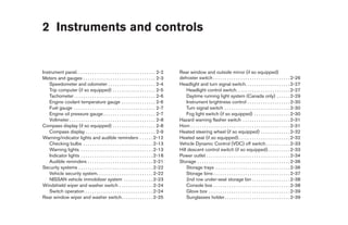 2 Instruments and controls


Instrument panel. . . . . . . . . . . . . . . . . . . . . . . . . . . . . . . . . . . 2-2       Rear window and outside mirror (if so equipped)
Meters and gauges . . . . . . . . . . . . . . . . . . . . . . . . . . . . . . . . 2-3           defroster switch . . . . . . . . . . . . . . . . . . . . . . . . . . . . . . . . . . 2-26
    Speedometer and odometer . . . . . . . . . . . . . . . . . . . . . 2-4                      Headlight and turn signal switch. . . . . . . . . . . . . . . . . . . . 2-27
    Trip computer (if so equipped) . . . . . . . . . . . . . . . . . . . 2-5                        Headlight control switch. . . . . . . . . . . . . . . . . . . . . . . . 2-27
    Tachometer . . . . . . . . . . . . . . . . . . . . . . . . . . . . . . . . . . . . 2-6          Daytime running light system (Canada only) . . . . . . 2-29
    Engine coolant temperature gauge . . . . . . . . . . . . . . . 2-6                              Instrument brightness control . . . . . . . . . . . . . . . . . . . 2-30
    Fuel gauge . . . . . . . . . . . . . . . . . . . . . . . . . . . . . . . . . . . . 2-7          Turn signal switch . . . . . . . . . . . . . . . . . . . . . . . . . . . . . 2-30
    Engine oil pressure gauge . . . . . . . . . . . . . . . . . . . . . . . 2-7                     Fog light switch (if so equipped) . . . . . . . . . . . . . . . . 2-30
    Voltmeter . . . . . . . . . . . . . . . . . . . . . . . . . . . . . . . . . . . . . . 2-8   Hazard warning flasher switch . . . . . . . . . . . . . . . . . . . . . 2-31
Compass display (if so equipped) . . . . . . . . . . . . . . . . . . . 2-8                      Horn . . . . . . . . . . . . . . . . . . . . . . . . . . . . . . . . . . . . . . . . . . . . 2-31
    Compass display . . . . . . . . . . . . . . . . . . . . . . . . . . . . . . . 2-9           Heated steering wheel (if so equipped) . . . . . . . . . . . . . 2-32
Warning/indicator lights and audible reminders . . . . . . 2-12                                 Heated seat (if so equipped). . . . . . . . . . . . . . . . . . . . . . . 2-32
    Checking bulbs . . . . . . . . . . . . . . . . . . . . . . . . . . . . . . . 2-13           Vehicle Dynamic Control (VDC) off switch. . . . . . . . . . . 2-33
    Warning lights . . . . . . . . . . . . . . . . . . . . . . . . . . . . . . . . 2-13         Hill descent control switch (if so equipped) . . . . . . . . . . 2-33
    Indicator lights . . . . . . . . . . . . . . . . . . . . . . . . . . . . . . . . 2-18       Power outlet . . . . . . . . . . . . . . . . . . . . . . . . . . . . . . . . . . . . . 2-34
    Audible reminders . . . . . . . . . . . . . . . . . . . . . . . . . . . . . 2-21            Storage . . . . . . . . . . . . . . . . . . . . . . . . . . . . . . . . . . . . . . . . . 2-36
Security systems . . . . . . . . . . . . . . . . . . . . . . . . . . . . . . . . . 2-22             Storage trays . . . . . . . . . . . . . . . . . . . . . . . . . . . . . . . . . 2-36
    Vehicle security system. . . . . . . . . . . . . . . . . . . . . . . . . 2-22                   Storage bins . . . . . . . . . . . . . . . . . . . . . . . . . . . . . . . . . . 2-37
    NISSAN vehicle immobilizer system . . . . . . . . . . . . . 2-23                                2nd row under-seat storage bin . . . . . . . . . . . . . . . . . 2-38
Windshield wiper and washer switch . . . . . . . . . . . . . . . 2-24                               Console box . . . . . . . . . . . . . . . . . . . . . . . . . . . . . . . . . . 2-38
    Switch operation . . . . . . . . . . . . . . . . . . . . . . . . . . . . . . 2-24               Glove box . . . . . . . . . . . . . . . . . . . . . . . . . . . . . . . . . . . . 2-39
Rear window wiper and washer switch. . . . . . . . . . . . . . 2-25                                 Sunglasses holder . . . . . . . . . . . . . . . . . . . . . . . . . . . . . 2-39




                                                                                                 ੬ REVIEW COPY—2008 Pathfinder (pat)
                                                                                                 Owners Manual—USA_English (nna)
                                                                                                 10/01/07—debbie ੭
 