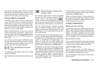 You cannot move the transfer 4WD shift switch                      Vehicle Dynamic Control off                 If the light does not go off after performing the
between 4H and 4LO unless you stop the vehicle                     indicator light                             reset procedure, have the traction control system
and shift the transmission selector lever to the N                                                             checked by a NISSAN dealer.
position with the brake pedal depressed.                This indicator light comes on when the Vehicle
                                                                                                               While the Vehicle Dynamic Control system is
                                                        Dynamic Control off switch is pushed to OFF, the       operating, you might feel slight vibration or hear
Part time 4WD (if so equipped)                          transfer case is in the 4LO position (                 the system working when starting the vehicle or
The 4LO indicator light must stop blinking and          model), or when the Vehicle Dynamic Control sys-       accelerating, but this is normal.
remain illuminated or turn off before shifting the      tem is not functioning properly. This indicates the
transmission into gear. If the transmission selec-      Vehicle Dynamic Control system is not operating.       AUDIBLE REMINDERS
tor lever is shifted from the N position to any other   Push the Vehicle Dynamic Control off switch            Brake pad wear warning
gear when the 4LO indicator light is blinking, the      again or restart the engine and the system will
vehicle may move unexpectedly.                                                                                 The disc brake pads have audible wear warnings.
                                                        operate normally. See “Vehicle Dynamic Control
                                                                                                               When a disc brake pad requires replacement, it
When you shift between 4H and 4LO, stop the             (VDC) system” in the “Starting and driving” sec-
                                                                                                               makes a high pitched scraping sound when the
vehicle and shift the transmission selector lever       tion of this manual.                                   vehicle is in motion, whether or not the brake
to the N position with the brake pedal depressed,       The Vehicle Dynamic Control light also comes on        pedal is depressed. Have the brakes checked as
then depress and turn the 4WD shift switch to           when you turn the ignition key to the ON position.     soon as possible if the warning sound is heard.
4LO or 4H.                                              The light will turn off after about 2 seconds if the   Key reminder chime
You cannot move the transfer 4WD shift switch           system is operational. If the light stays on or
between 4H and 4LO unless you stop the vehicle          comes on along with the SLIP indicator light           A chime sounds if the driver’s door is opened while
and shift the transmission selector lever to the N      while you are driving, have the Vehicle Dynamic        the key is left in the ignition switch. Remove the key
position with the brake pedal depressed.                Control system checked by a NISSAN dealer.             and take it with you when leaving the vehicle.

          Turn signal/hazard indicator                  If the battery is removed or discharged, the Ve-       Light reminder chime
                                                        hicle Dynamic Control system is disabled and the
          lights                                        VDC indicator light will not turn off after 2 sec-     With the ignition switch in the OFF position, a
                                                        onds when the ignition switch is turned to the ON      chime sounds when the driver’s door is opened if
The appropriate light flashes when the turn signal                                                             the headlights or parking lights are on.
switch is activated.                                    position. To reset the system, you must perform
                                                        the reset procedure. Refer to “Vehicle Dynamic         Turn the headlight control switch off before leav-
Both lights flash when the hazard switch is turned      Control (VDC) system” in the “Starting and driv-       ing the vehicle.
on.                                                     ing” section of this manual.
                                                                                                                          Instruments and controls 2-21




                                                                                       ੬ REVIEW COPY—2008 Pathfinder (pat)
                                                                                       Owners Manual—USA_English (nna)
                                                                                       10/01/07—debbie ੭
 
