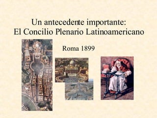 Un antecedente importante: El Concilio Plenario Latinoamericano Roma 1899 