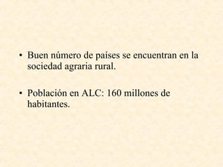 Buen número de países se encuentran en la sociedad agraria rural. Población en ALC: 160 millones de habitantes. 