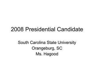 2008 Presidential Candidate South Carolina State University Orangeburg, SC Ms. Hagood 