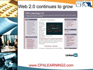 Web 2.0 continues to grow
Try this professional networking site
www.CPALEARNING2.com
www.linkedin.com
 