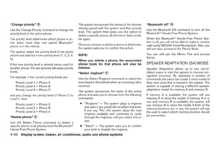 “Change priority” ᭺
                  D                                    The system announces the names of the phones           “Bluetooth off” ᭺
                                                                                                                              G
                                                       already paired with the system and their priority
Use the Change Priority command to change the                                                                 Use the Bluetooth Off command to turn off the
                                                       level. The system then gives you the option to         Bluetoothா Hands-Free Phone System.
priority level of the active phone.
                                                       delete a specific phone, all phones or listen to the
The priority level determines which phone is ac-       list again.                                            When the Bluetoothா Hands-Free Phone Sys-
tive when more than one paired Bluetoothா                                                                     tem is off, you will not be able to make or receive
                                                       Once you choose to delete a phone or all phones,       calls using NISSAN Voice Recognition. Also, you
phone is in the vehicle.
                                                       the system asks you to confirm this action.            will not have access to the Phone Book.
The system states the priority level of the active
phone and asks for a new priority level (1, 2, 3, 4,   NOTE:                                                  You can still use the Memo Pad and access
5).                                                                                                           Setup.
                                                       When you delete a phone, the associated
If the new priority level is already being used for    phone book for that phone will also be                 SPEAKER ADAPTATION (SA) MODE
another phone, the two phones will swap priority       deleted.                                               Speaker Adaptation allows up to two out-of-
levels.                                                “Select ringtone” ᭺
                                                                         F                                    dialect users to train the system to improve rec-
For example, if the current priority levels are:                                                              ognition accuracy. By repeating a number of
                                                       Use the Select Ringtone command to select the          commands, the users can create a voice model of
    Priority Level 1 = Phone A                         tone heard in the vehicle when an incoming call is     their own voice that is stored in the system. The
    Priority Level 2 = Phone B                         received.                                              system is capable of storing a different speaker
    Priority Level 3 = Phone C                                                                                adaptation model for memory A and memory B.
                                                       The system announces the name of the active
and you change the priority level of Phone C to        phone and asks you to choose from the following        If memory A is available, the system will use
Level 1, then:                                         commands:                                              memory A to store the model. If memory A is in
                                                                                                              use and memory B is available, the system will
    Priority Level 1 = Phone C                          ● “Ringtone” — The system plays a ringtone
                                                                                                              use memory B to store the model. If both of the
    Priority Level 2 = Phone B                            and asks if you would like to select that tone.
                                                                                                              memory locations are in use, the system will ask
    Priority Level 3 = Phone A                            If you say “No”, the system plays the next
                                                                                                              the user to select which memory location should
                                                          ringtone available and continues to cycle
                                                                                                              be overwritten.
“Delete phone” ᭺
               E                                          through the ringtones until you select one or
                                                          quit.
Use the Delete Phone command to delete a
specific phone or all phones from the Bluetoothா        ● “Silent” — The system asks you to confirm
Hands-Free Phone System.                                  your wish to disable the ringtone.
4-86 Display screen, heater, air conditioner, audio and phone systems




                                                                                      ੬ REVIEW COPY—2008 Quest (van)
                                                                                      Owners Manual—USA_English (nna)
                                                                                      06/29/07—debbie ੭
 