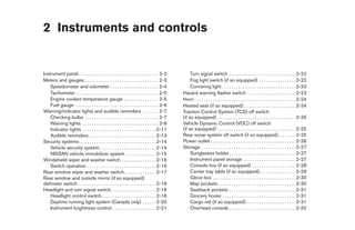 2 Instruments and controls


Instrument panel. . . . . . . . . . . . . . . . . . . . . . . . . . . . . . . . . . . 2-2         Turn signal switch . . . . . . . . . . . . . . . . . . . . . . . . . . . . . 2-22
Meters and gauges . . . . . . . . . . . . . . . . . . . . . . . . . . . . . . . . 2-3             Fog light switch (if so equipped) . . . . . . . . . . . . . . . . 2-22
    Speedometer and odometer . . . . . . . . . . . . . . . . . . . . . 2-4                        Cornering light . . . . . . . . . . . . . . . . . . . . . . . . . . . . . . . . 2-23
    Tachometer . . . . . . . . . . . . . . . . . . . . . . . . . . . . . . . . . . . . 2-5   Hazard warning flasher switch . . . . . . . . . . . . . . . . . . . . . 2-23
    Engine coolant temperature gauge . . . . . . . . . . . . . . . 2-5                       Horn . . . . . . . . . . . . . . . . . . . . . . . . . . . . . . . . . . . . . . . . . . . . 2-24
    Fuel gauge . . . . . . . . . . . . . . . . . . . . . . . . . . . . . . . . . . . . 2-6   Heated seat (if so equipped). . . . . . . . . . . . . . . . . . . . . . . 2-24
Warning/indicator lights and audible reminders . . . . . . . 2-7                             Traction Control System (TCS) off switch
    Checking bulbs . . . . . . . . . . . . . . . . . . . . . . . . . . . . . . . . 2-7       (if so equipped) . . . . . . . . . . . . . . . . . . . . . . . . . . . . . . . . . . 2-25
    Warning lights . . . . . . . . . . . . . . . . . . . . . . . . . . . . . . . . . 2-8     Vehicle Dynamic Control (VDC) off switch
    Indicator lights . . . . . . . . . . . . . . . . . . . . . . . . . . . . . . . . 2-11    (if so equipped) . . . . . . . . . . . . . . . . . . . . . . . . . . . . . . . . . . 2-25
    Audible reminders . . . . . . . . . . . . . . . . . . . . . . . . . . . . . 2-13         Rear sonar system off switch (if so equipped). . . . . . . . 2-25
Security systems . . . . . . . . . . . . . . . . . . . . . . . . . . . . . . . . . 2-14      Power outlet . . . . . . . . . . . . . . . . . . . . . . . . . . . . . . . . . . . . . 2-26
    Vehicle security system. . . . . . . . . . . . . . . . . . . . . . . . . 2-14            Storage . . . . . . . . . . . . . . . . . . . . . . . . . . . . . . . . . . . . . . . . . 2-27
    NISSAN vehicle immobilizer system . . . . . . . . . . . . . 2-15                              Sunglasses holder . . . . . . . . . . . . . . . . . . . . . . . . . . . . . 2-27
Windshield wiper and washer switch . . . . . . . . . . . . . . . 2-16                             Instrument panel storage . . . . . . . . . . . . . . . . . . . . . . . 2-27
    Switch operation . . . . . . . . . . . . . . . . . . . . . . . . . . . . . . 2-16             Console box (if so equipped) . . . . . . . . . . . . . . . . . . . 2-28
Rear window wiper and washer switch. . . . . . . . . . . . . . 2-17                               Center tray table (if so equipped). . . . . . . . . . . . . . . . 2-29
Rear window and outside mirror (if so equipped)                                                   Glove box . . . . . . . . . . . . . . . . . . . . . . . . . . . . . . . . . . . . 2-30
defroster switch . . . . . . . . . . . . . . . . . . . . . . . . . . . . . . . . . . 2-18         Map pockets . . . . . . . . . . . . . . . . . . . . . . . . . . . . . . . . . . 2-30
Headlight and turn signal switch. . . . . . . . . . . . . . . . . . . . 2-18                      Seatback pockets . . . . . . . . . . . . . . . . . . . . . . . . . . . . . 2-31
    Headlight control switch. . . . . . . . . . . . . . . . . . . . . . . . 2-18                  Grocery hooks . . . . . . . . . . . . . . . . . . . . . . . . . . . . . . . . 2-31
    Daytime running light system (Canada only) . . . . . . 2-20                                   Cargo net (if so equipped). . . . . . . . . . . . . . . . . . . . . . 2-31
    Instrument brightness control . . . . . . . . . . . . . . . . . . . 2-21                      Overhead console . . . . . . . . . . . . . . . . . . . . . . . . . . . . . 2-32




                                                                                              ੬ REVIEW COPY—2008 Quest (van)
                                                                                              Owners Manual—USA_English (nna)
                                                                                              06/29/07—debbie ੭
 