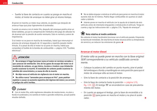 Conducción
172
– Suelte la llave de contacto en cuanto se ponga en marcha el
motor, el motor de arranque no debe girar al mismo tiempo.
Al poner en marcha un motor muy caliente, es posible que después de
arrancar haya que pisar ligeramente el acelerador.
Cuando se arranca con el motor frío, después del arranque podría oirse un
breve tableteo, ya que la compensación hidráulica del juego de válvulas ha
de alcanzar aún la presión de aceite necesaria. Esto es normal y carece de
importancia.
Si el motor no se pone en marcha de inmediato, habrá que interrumpir el
proceso de arranque después de 10 segundos y repetirlo pasado medio
minuto. Si a pesar de ello el motor no se pone en marcha, habrá que
comprobar el fusible de la bomba de combustible ⇒ página 259, “Fusibles
eléctricos”.
¡ATENCIÓN!
• No arranque ni haga funcionar nunca el motor en recintos cerrados o
que carezcan de ventilación. Uno de los gases de escape del motor es el
monóxido de carbono, un gas tóxico, incoloro e inodoro cuya inhalación
puede ocasionar la muerte. El monóxido de carbono puede ocasionar la
pérdida del conocimiento y a causa de ello la muerte.
• No deje nunca el vehículo sin vigilancia con el motor en marcha.
• No utilice nunca “aerosoles para arranque en frío”, pues podrían
explotar o causar un aumento repentino del régimen del motor y se correría
el peligro de sufrir heridas.
¡Cuidado!
• Con el motor frío, evite regímenes elevados de revoluciones, no pise a
fondo el acelerador y no someta el motor a grandes esfuerzos, ya que podría
resultar dañado.
• No se debe empujar o remolcar el vehículo para poner en marcha el motor
durante más de 50 metros. Podría llegar combustible sin quemar al catali-
zador y dañarlo.
• Intente poner en marcha el vehículo con la ayuda de la batería de otro
vehículo antes de intentarlo empujando o remolcando el vehículo. Tenga en
cuenta y siga las indicaciones del ⇒ página 276, “Ayuda de arranque”.
Nota relativa al medio ambiente
No caliente el motor haciéndolo funcionar con el vehículo parado. Emprenda
la marcha de inmediato. De esta forma el motor alcanza antes su temperatura
de servicio y se reducen las emisiones de gases.
Arrancar el motor diesel
El motor sólo se puede poner en marcha con la llave original
SEAT correspondiente a su vehículo codificada correcta-
mente.
– Coloque la palanca del cambio en punto muerto, pise el pedal
del embrague a fondo y manténgalo en esta posición para que el
motor de arranque sólo accione el motor.
– Gire la llave de contacto a la posición de arranque.
– Gire la llave de contacto hasta la posición ⇒ página 170,
fig. 135 . El testigo  se encenderá en caso de precalenta-
miento del motor.
– En cuanto se apague el testigo, gire la llave de encendido a la
posición para poner en marcha el motor y no pise el acele-
rador.
A
1
A
2
s2ps.6.book Seite 172 Freitag, 20. Juli 2007 4:47 16
 