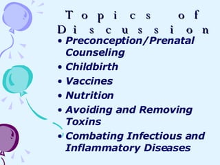 Topics of Discussion <ul><li>Preconception/Prenatal Counseling </li></ul><ul><li>Childbirth </li></ul><ul><li>Vaccines </l...