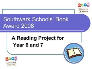Southwark Schools’ Book Award 2008 A Reading Project for Year 6 and 7 