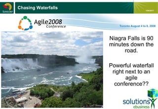- 6 -
1/04/2017
Chasing Waterfalls
Niagra Falls is 90
minutes down the
road.
Powerful waterfall
right next to an
agile
conference??
 