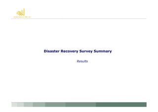 Disaster Recovery Survey Summary

               Results
 