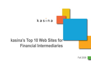 kasina’s Top 10 Web Sites for Financial Intermediaries Fall 2008 