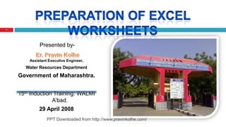 Presented by-
Assistant Executive Engineer,
Water Resources Department
Government of Maharashtra.
15th Induction Training: WALMI
A’bad.
29 April 2008
1
PPT Downloaded from http://www.pravinkolhe.com/
 