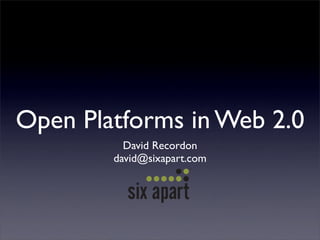 Open Platforms in Web 2.0
          David Recordon
        david@sixapart.com
 