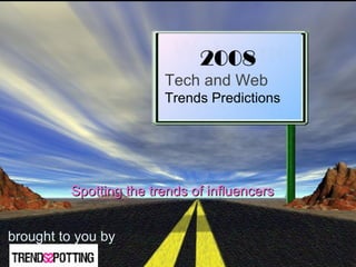 2008  Tech and Web   Trends Predictions  brought to you by Spotting the trends of influencers 