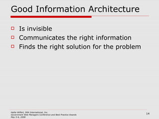 Good Information Architecture Is invisible Communicates the right information Finds the right solution for the problem 
