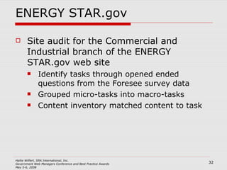 ENERGY STAR.gov Site audit for the Commercial and Industrial branch of the ENERGY STAR.gov web site Identify tasks through opened ended questions from the Foresee survey data Grouped micro-tasks into macro-tasks Content inventory matched content to task 