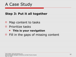 A Case Study Step 3: Put it all together Map content to tasks Prioritize tasks This is your navigation Fill in the gaps of missing content 