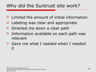 Why did the Suntrust site work? Limited the amount of initial information Labeling was clear and appropriate Directed me down a clear path Information available on each path was relevant Gave me what I needed when I needed it 