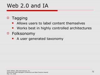 Web 2.0 and IA Tagging Allows users to label content themselves Works best in highly controlled architectures Folksonomy A user generated taxonomy 