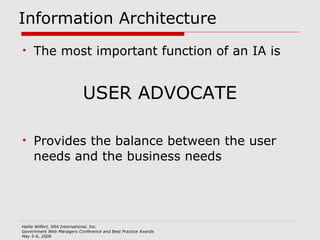Information Architecture The most important function of an IA is USER ADVOCATE Provides the balance between the user needs and the business needs 