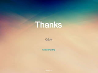 Thanks
   Q&A


 TwinsenLiang




    2008.11.07
 