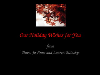 Our Holiday Wishes for You
from
Dave, Jo­Anne and Lauren Bilinsky
 