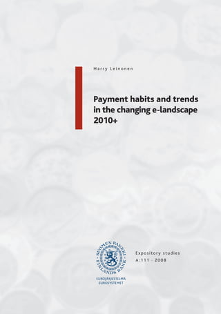 Harry Leinonen




Payment habits and trends
in the changing e-landscape
2010+




                 Expository studies
                 A:111 · 2008
 