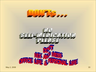 DON'Ts . . . NO SELF-MEDICATION PLEASE DON'T MIX  AND  MESS OFFICE  LIFE  &  PERSONAL  LIFE 